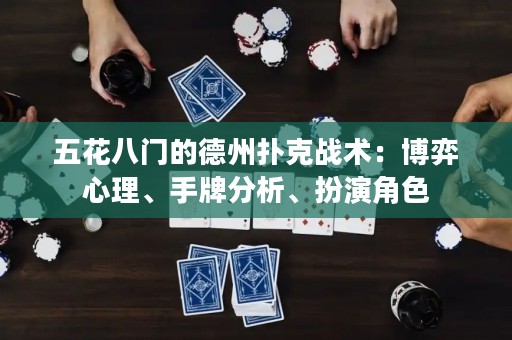 五花八門的德州撲克戰(zhàn)術(shù)：博弈心理、手牌分析、扮演角色