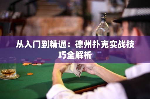 從入門到精通：德州撲克實(shí)戰(zhàn)技巧全解析