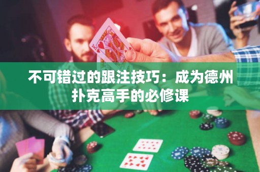 不可錯(cuò)過的跟注技巧：成為德州撲克高手的必修課