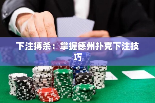 下注搏殺：掌握德州撲克下注技巧