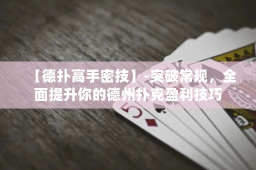 【德?lián)涓呤置芗肌?突破常規(guī)，全面提升你的德州撲克盈利技巧
