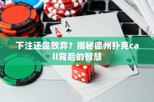 下注還是放棄？揭秘德州撲克call背后的智慧