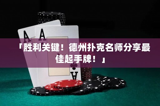 「勝利關(guān)鍵！德州撲克名師分享最佳起手牌！」
