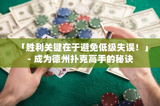 「勝利關(guān)鍵在于避免低級失誤！」- 成為德州撲克高手的秘訣