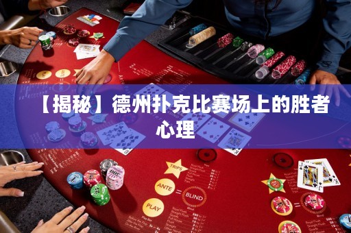 【揭秘】德州撲克比賽場上的勝者心理