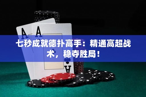 七秒成就德?lián)涓呤郑壕ǜ叱瑧?zhàn)術(shù)，穩(wěn)奪勝局！