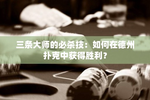 三條大師的必殺技：如何在德州撲克中獲得勝利？