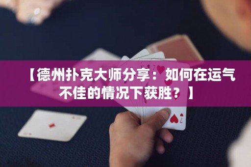 【德州撲克大師分享：如何在運氣不佳的情況下獲勝？】