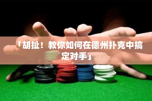 「胡扯！教你如何在德州撲克中搞定對手」