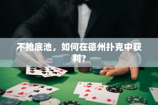 不搶底池，如何在德州撲克中獲利？