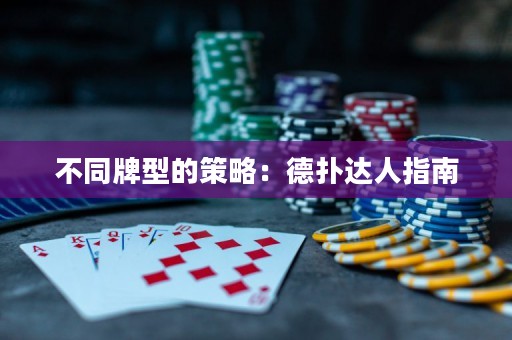 不同牌型的策略：德?lián)溥_(dá)人指南