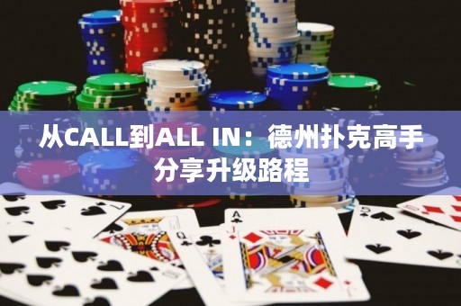 從CALL到ALL IN：德州撲克高手分享升級(jí)路程