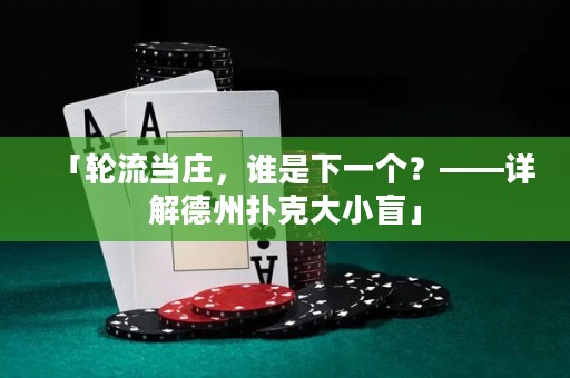 「輪流當(dāng)莊，誰是下一個(gè)？——詳解德州撲克大小盲」