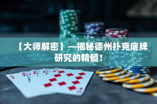 【大師解密】—揭秘德州撲克底牌研究的精髓！