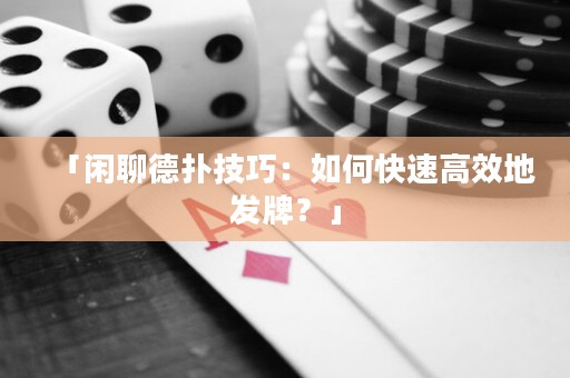 「閑聊德?lián)浼记桑喝绾慰焖俑咝У匕l(fā)牌？」