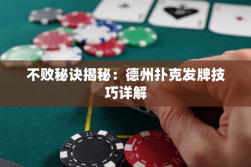 不敗秘訣揭秘：德州撲克發(fā)牌技巧詳解