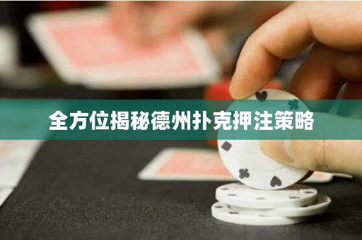 全方位揭秘德州撲克押注策略
