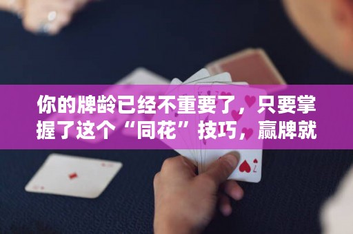 你的牌齡已經不重要了，只要掌握了這個“同花”技巧，贏牌就輕而易舉了！