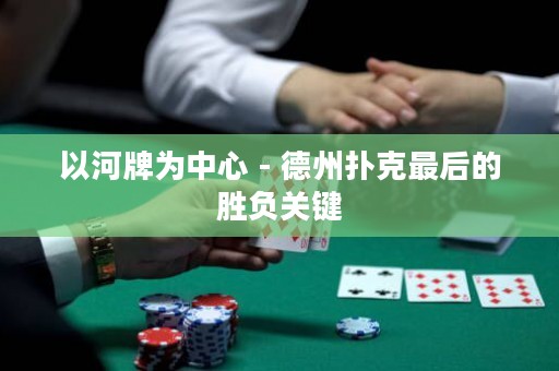 以河牌為中心 - 德州撲克最后的勝負(fù)關(guān)鍵