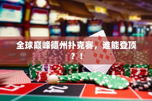 全球巔峰德州撲克賽，誰(shuí)能登頂？！