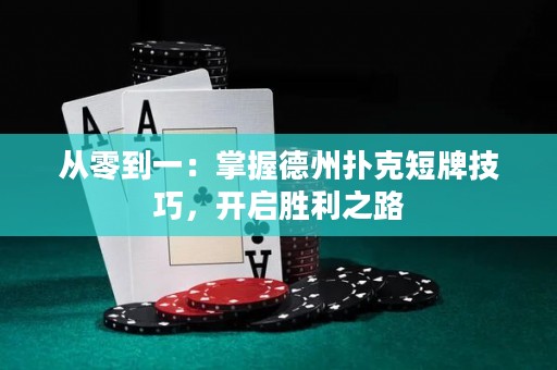 從零到一：掌握德州撲克短牌技巧，開(kāi)啟勝利之路
