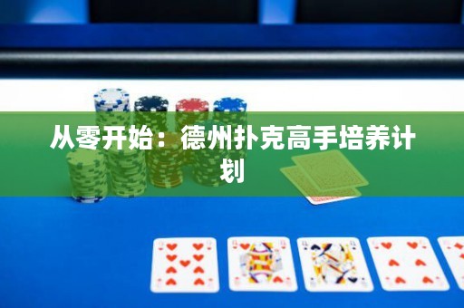 從零開(kāi)始：德州撲克高手培養(yǎng)計(jì)劃