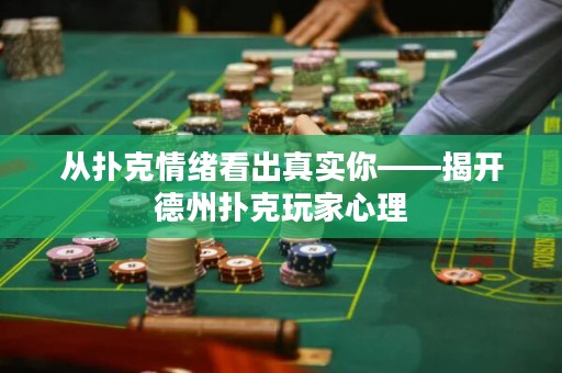 從撲克情緒看出真實你——揭開德州撲克玩家心理