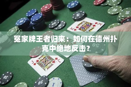 冤家牌王者歸來(lái)：如何在德州撲克中絕地反擊？