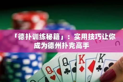「德?lián)溆?xùn)練秘籍」：實(shí)用技巧讓你成為德州撲克高手