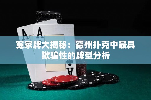 冤家牌大揭秘：德州撲克中最具欺騙性的牌型分析