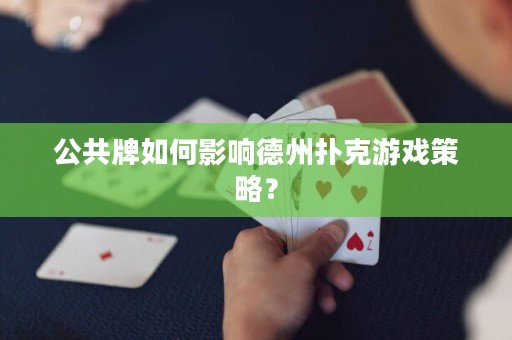 公共牌如何影響德州撲克游戲策略？