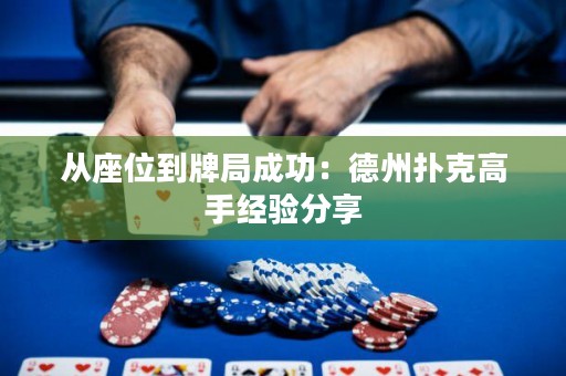 從座位到牌局成功：德州撲克高手經(jīng)驗分享