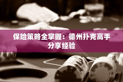 保險(xiǎn)策略全掌握：德州撲克高手分享經(jīng)驗(yàn)