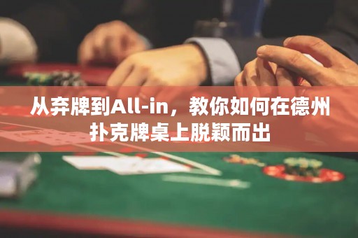 從棄牌到All-in，教你如何在德州撲克牌桌上脫穎而出