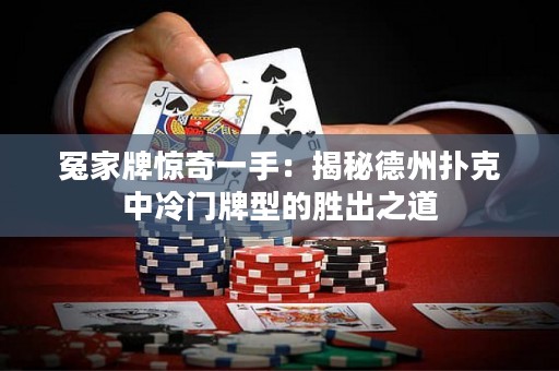 冤家牌驚奇一手：揭秘德州撲克中冷門牌型的勝出之道