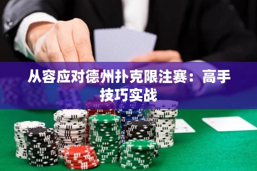 從容應(yīng)對德州撲克限注賽：高手技巧實戰(zhàn)