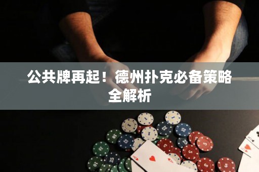 公共牌再起！德州撲克必備策略全解析