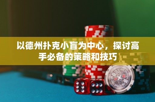 以德州撲克小盲為中心，探討高手必備的策略和技巧
