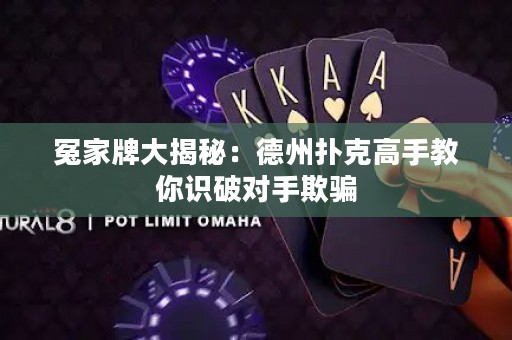 冤家牌大揭秘：德州撲克高手教你識破對手欺騙