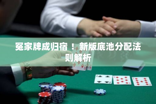 冤家牌成歸宿 ！新版底池分配法則解析
