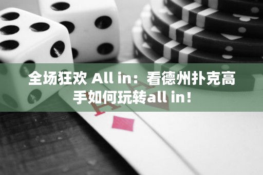 全場狂歡 All in：看德州撲克高手如何玩轉all in！