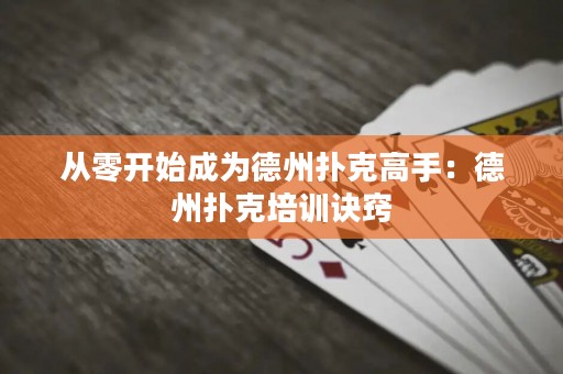 從零開始成為德州撲克高手：德州撲克培訓訣竅
