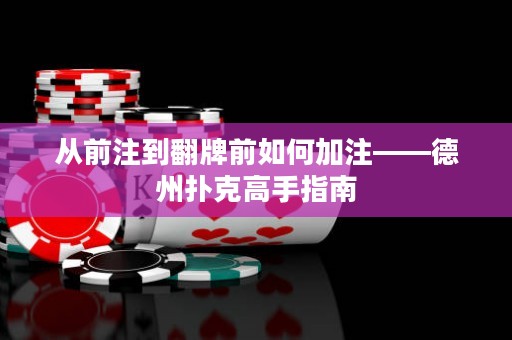 從前注到翻牌前如何加注——德州撲克高手指南