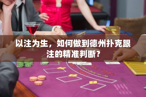以注為生，如何做到德州撲克跟注的精準(zhǔn)判斷？