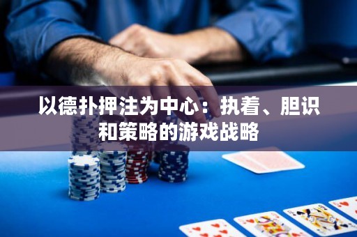 以德?lián)溲鹤橹行模簣?zhí)著、膽識(shí)和策略的游戲戰(zhàn)略