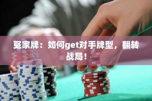 冤家牌：如何get對(duì)手牌型，翻轉(zhuǎn)戰(zhàn)局！