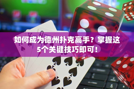 如何成為德州撲克高手？掌握這5個(gè)關(guān)鍵技巧即可！