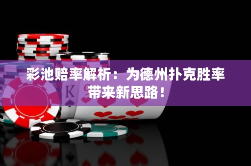 彩池賠率解析：為德州撲克勝率帶來新思路！