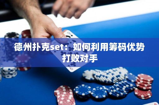 德州撲克set：如何利用籌碼優(yōu)勢(shì)打敗對(duì)手