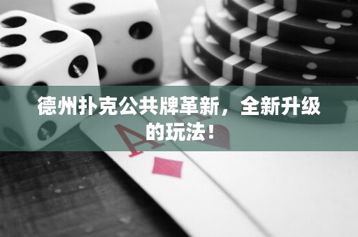 德州撲克公共牌革新，全新升級的玩法！